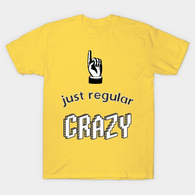 Just Regular Crazy design for the unhinged T-Shirt by BecomeAHipsterGeekNow